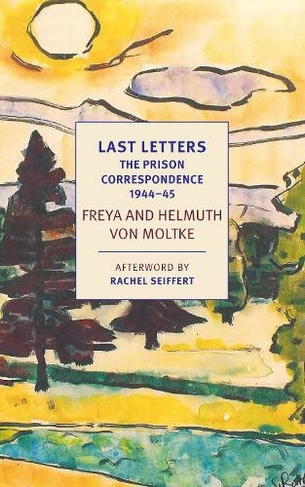 Last Letters: The Prison Correspondence between Helmuth James and Freya von Moltke, 1944-45 (Main)