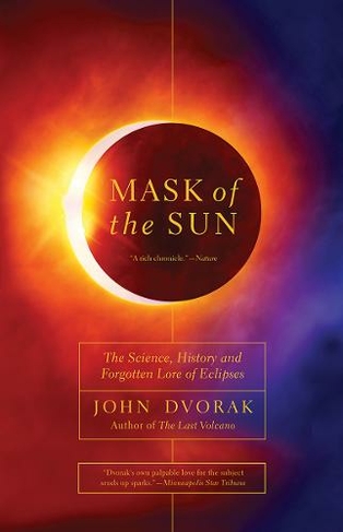 Mask of the Sun: The Science, History and Forgotten Lore of Eclipses