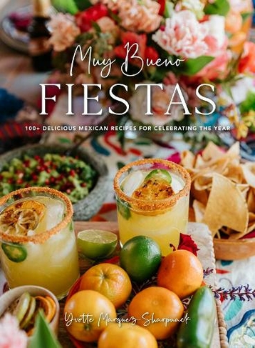 Muy Bueno Fiestas: 100+ Delicious Mexican Recipes for Celebrating the Year
