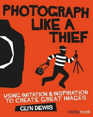 Photograph Like a Thief: Using Imitation and Inspiration to Create Great Images