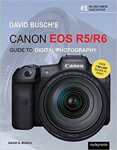 David Busch's Canon EOS R5/R6 Guide to Digital Photography: (The David Busch Camera Guide Series)