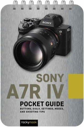 Sony A7R IV: Pocket Guide: (The Pocket Guide Series for Photographers)