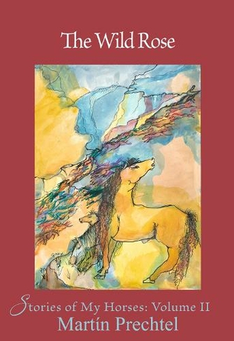 The Wild Rose: Stories of My Horses