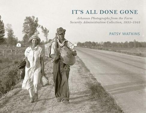 It's All Done Gone: Arkansas Photographs from the Farm Security Administration Collection, 1935-1943