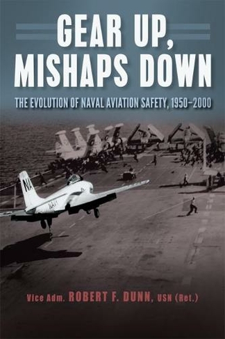 Gear Up, Mishaps Down: The Evolution of Naval Aviation Safety, 1950-2000