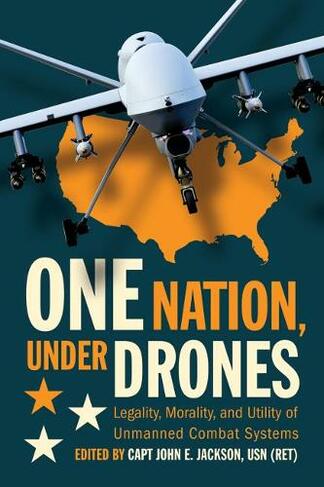 One Nation, Under Drones: Legality, Morality, and Utility of Unmanned Combat Systems