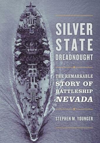 Silver State Dreadnought: The Remarkable Story of Battleship Nevada