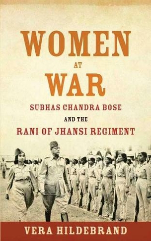 Women at War: Subhas Chandra Bose and the Rani of Jhansi Regiment