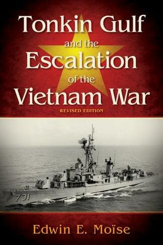 Tonkin Gulf and the Escalation of the Vietnam War: (2nd Revised edition)