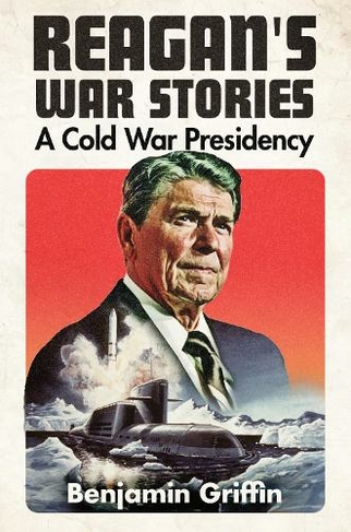 Reagan's War Stories: A Cold War Presidency