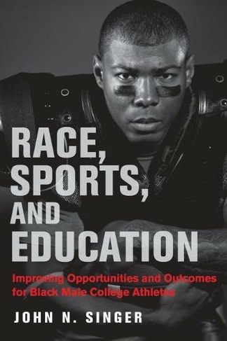 Race, Sports, and Education: Improving Opportunities and Outcomes for Black Male College Athletes (Race and Education)