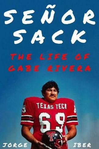 Senor Sack: The Life of Gabe Rivera (Texas Sports Heroes)