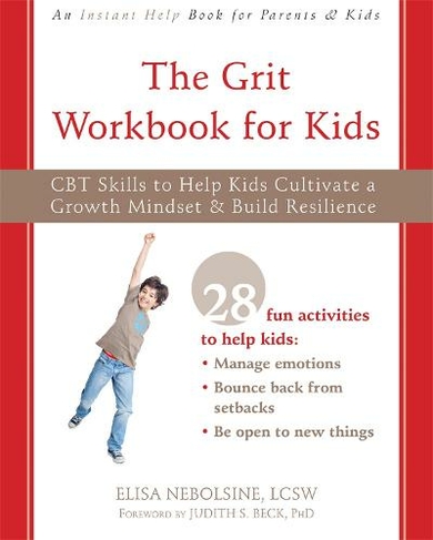 The Grit Workbook for Kids: CBT Skills to Help Kids Cultivate a Growth Mindset and Build Resilience