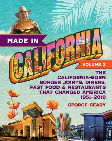 Made in California, Volume 2: The California-Born Diners, Burger Joints, Restaurants & Fast Food that Changed America, 1951-2021 (Made in California)