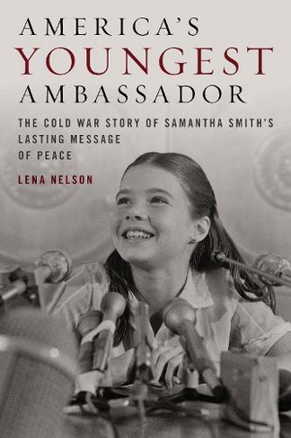 America's Youngest Ambassador: The Cold War Story of Samantha Smith's Lasting Message of Peace