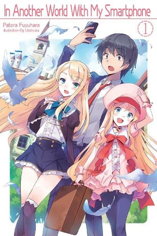 In Another World With My Smartphone: Volume 1: Volume 1 (In Another World With My Smartphone (light novel))