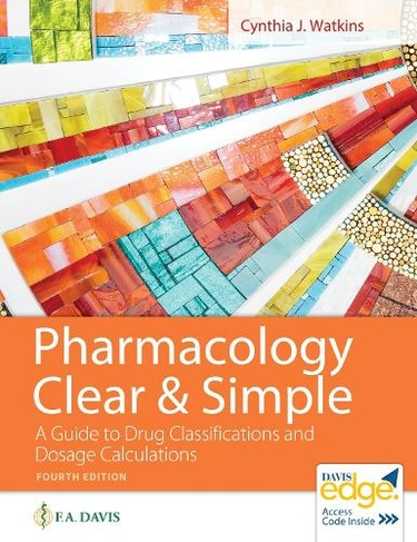 Pharmacology Clear and Simple: A Guide to Drug Classifications and Dosage Calculations (4th Revised edition)