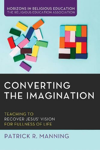 Converting the Imagination: (Horizons in Religious Education)