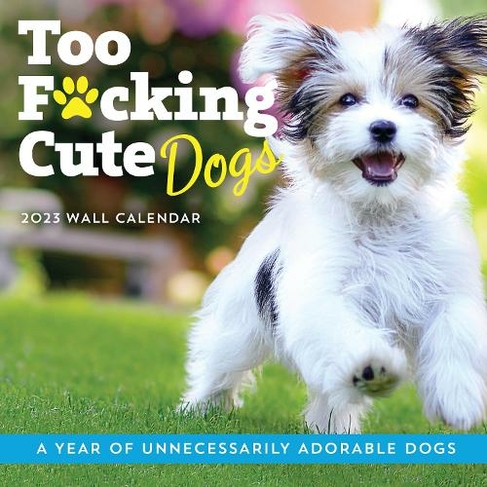 2023 Too F*cking Cute Dogs Wall Calendar: A Year of Unnecessarily Adorable Dogs (Calendars & Gifts to Swear By)