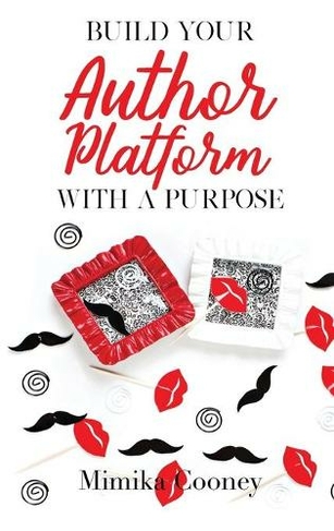 Build Your Author Platform with a Purpose: Marketing Strategies for Writers
