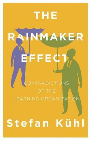 The Rainmaker Effect: Contradictions of the Learning Organization (Challenges of New Organizational Forms 02)