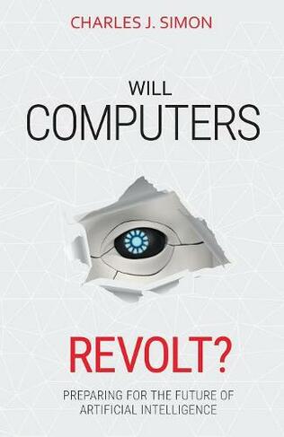 Will Computers Revolt?: Preparing for the Future of Artificial Intelligence