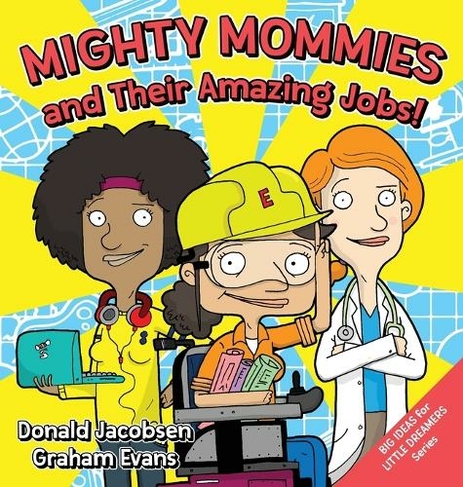 Mighty Mommies and Their Amazing Jobs: A STEM Career Book for Kids (Big Ideas for Little Dreamers 1 2nd ed.)
