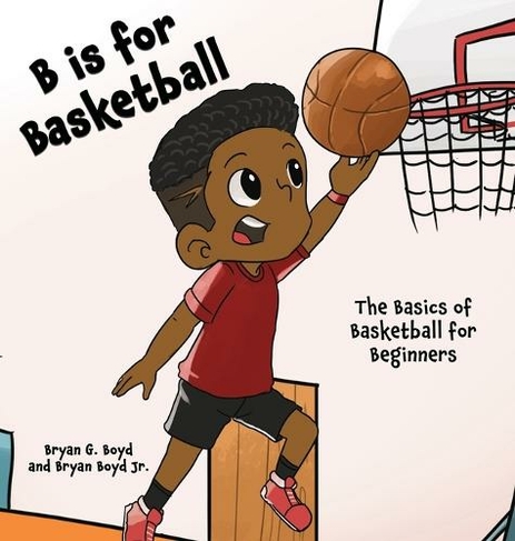B is for Basketball: The Basics of Basketball for Beginners