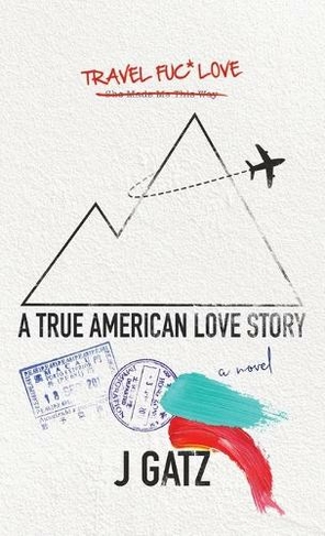 Travel Fuck Love: A True American Love Story