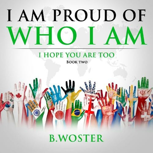 I Am Proud of Who I Am: I hope you are too (Book Two)