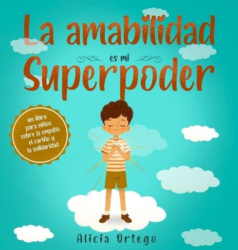 La amabilidad es mi Superpoder: un libro para ninos sobre la empatia, el carino y la solidaridad (Spanish Edition)