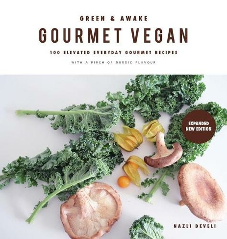 Green and Awake Gourmet Vegan: 100 Elevated Everyday Gourmet Recipes with a pinch of nordic flavour (Expanded & Revised New Edition) (2nd Expanded & Revised New ed.)