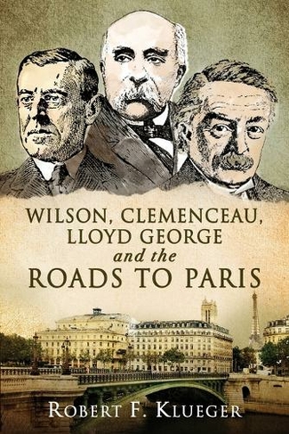 Wilson, Clemenceau, Lloyd George and the Roads to Paris
