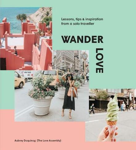 Wander Love: Lessons, Tips and Inspiration from a Solo Traveller (Hardback)