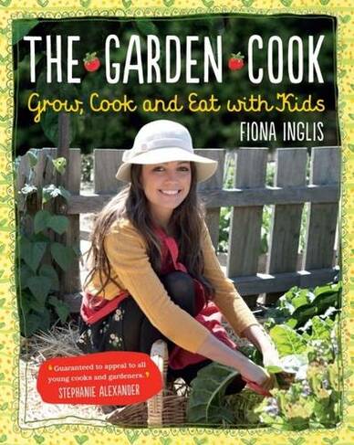 The Garden Cook: Grow, Cook, Eat with Kids