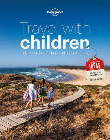 Lonely Planet Travel with Children: The Essential Guide for Travelling Families (Lonely Planet 6th edition)