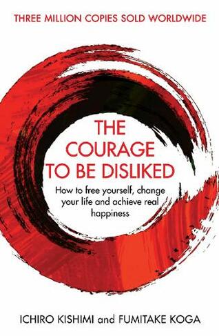 The Courage To Be Disliked: A single book can change your life (Courage To series Main)