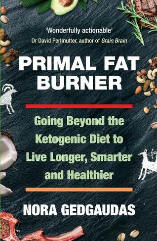 Primal Fat Burner: Going Beyond the Ketogenic Diet to Live Longer, Smarter and Healthier (Main)