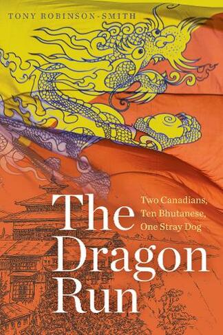 The Dragon Run: Two Canadians, Ten Bhutanese, One Stray Dog (Wayfarer)