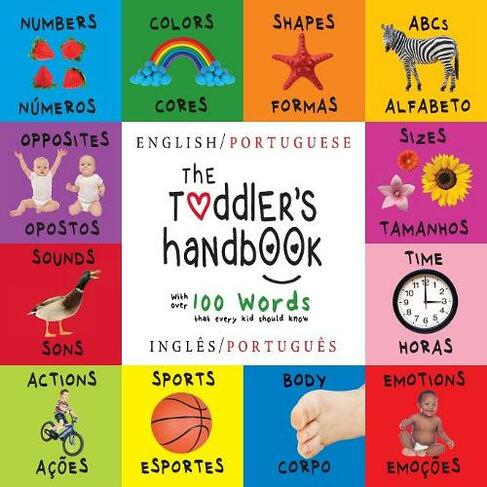 The Toddler's Handbook: Bilingual (English / Portuguese) (Ingles / Portugues) Numbers, Colors, Shapes, Sizes, ABC Animals, Opposites, and Sounds, with over 100 Words that every Kid should Know: Engage Early Readers: Children's Learning Books (Large type / large print edition)
