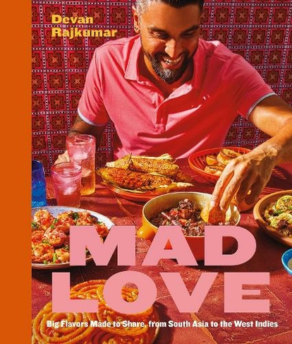 Mad Love: Big Flavors Made to Share, from South Asia to the Caribbean-A Cookbook