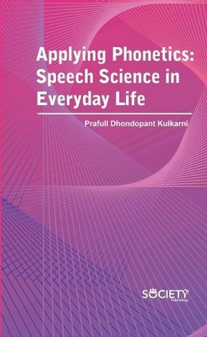 Applying Phonetics: Speech Science in Everyday Life