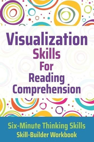 Visualization Skills for Reading Comprehension: (Six-Minute Thinking Skills 2)