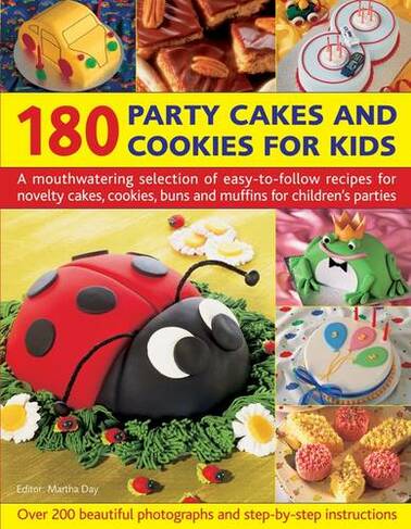 180 Party Cakes & Cookies for Kids: A Fabulous Selection of Recipes for Novelty Cakes, Cookies, Buns and Muffins for Children's Parties