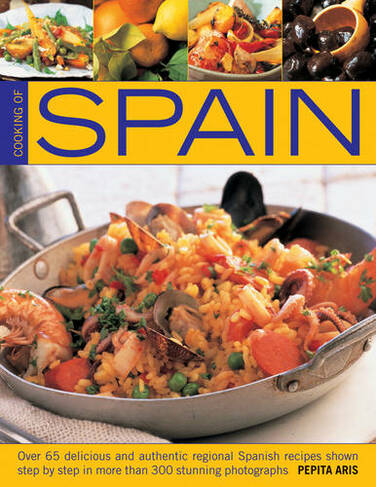 Cooking of Spain: Over 65 Delicious and Authentic Regional Spanish Recipes Shown in 300 Step-by-step Photographs