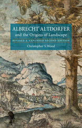 Albrecht Altdorfer and the Origins of Landscape: (2nd edition)