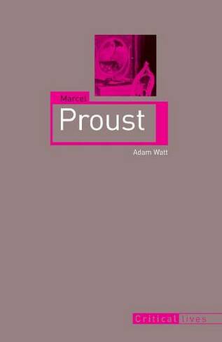Marcel Proust: (Critical Lives)