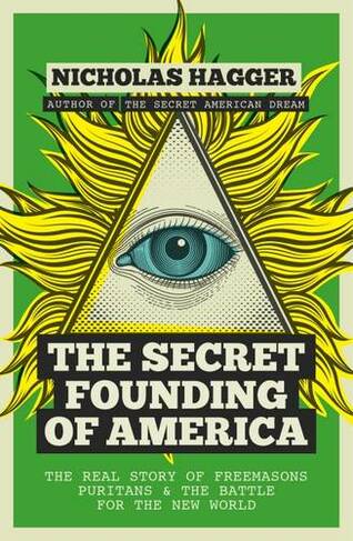 The Secret Founding of America: The Real Story of Freemasons, Puritans, and the Battle for the New World (America's Destiny Series 1)