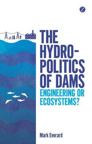 The Hydropolitics of Dams: Engineering or Ecosystems?
