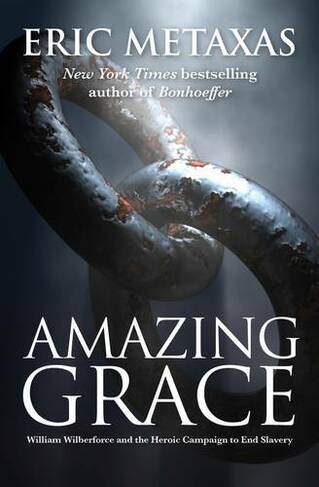 Amazing Grace: William Wilberforce and the Heroic Campaign